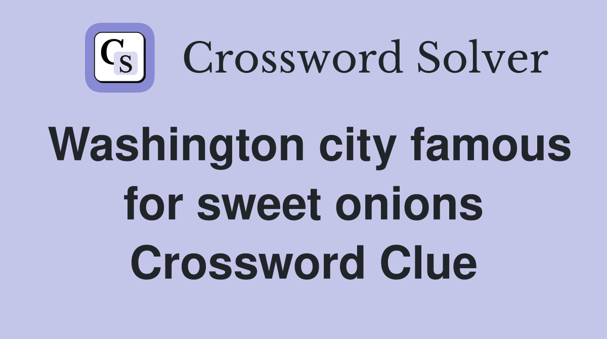 Washington city famous for sweet onions Crossword Clue