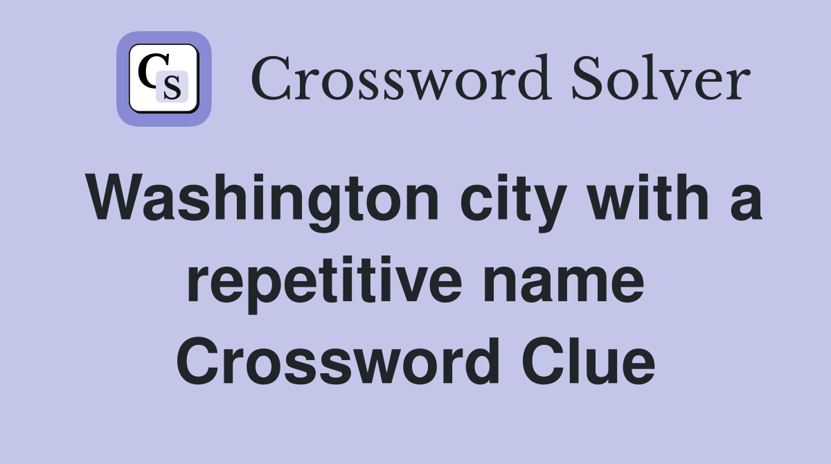 Washington city with a repetitive name Crossword Clue