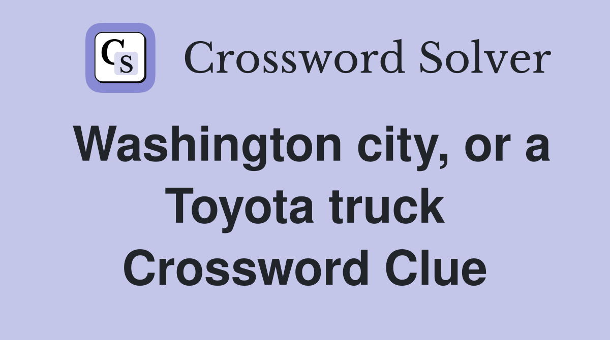 Washington city, or a Toyota truck Crossword Clue