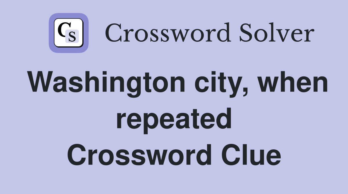 Washington city, when repeated Crossword Clue