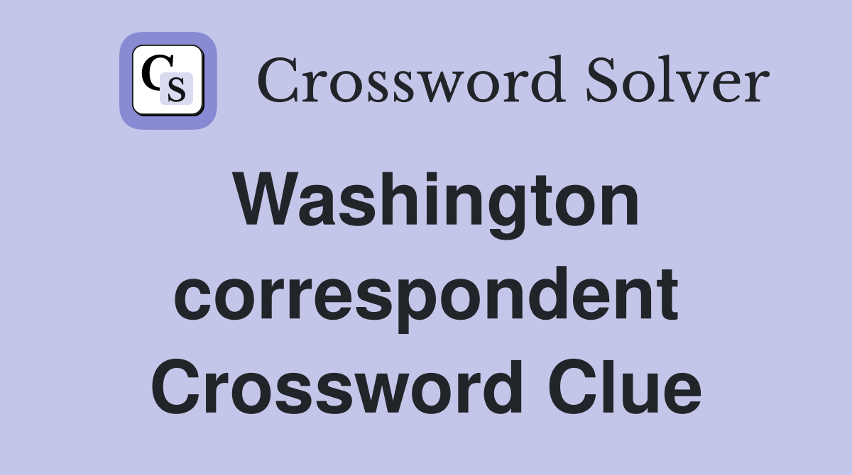 Washington correspondent Crossword Clue