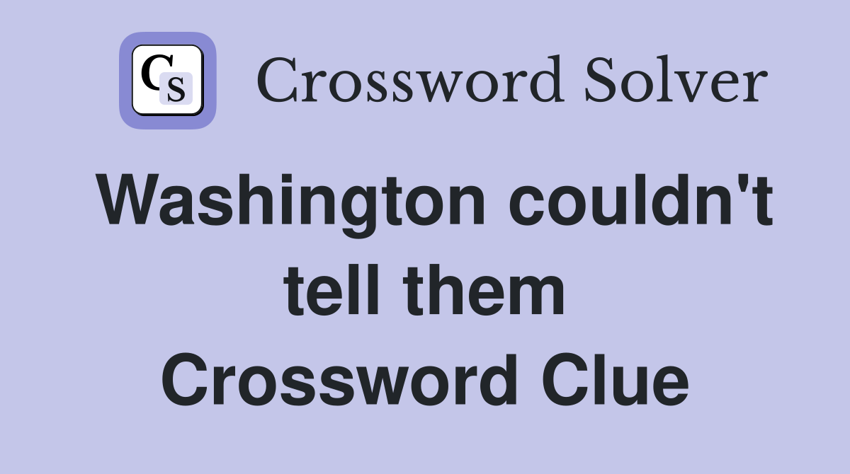 Washington couldn't tell them Crossword Clue