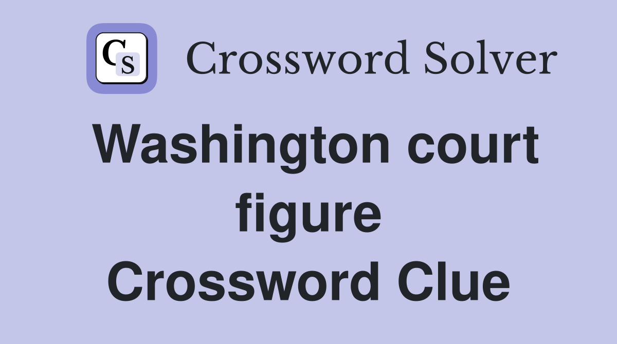Washington court figure Crossword Clue