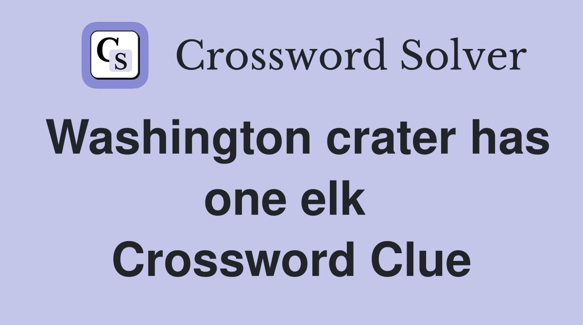 Washington crater has one elk  Crossword Clue