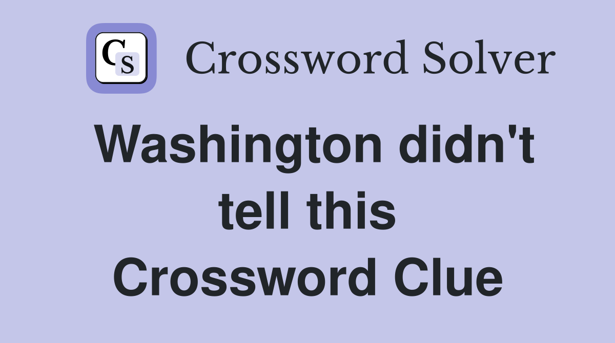 Washington didn't tell this Crossword Clue
