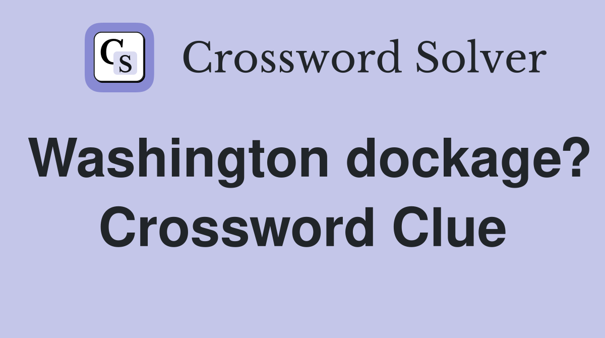 Washington dockage? Crossword Clue