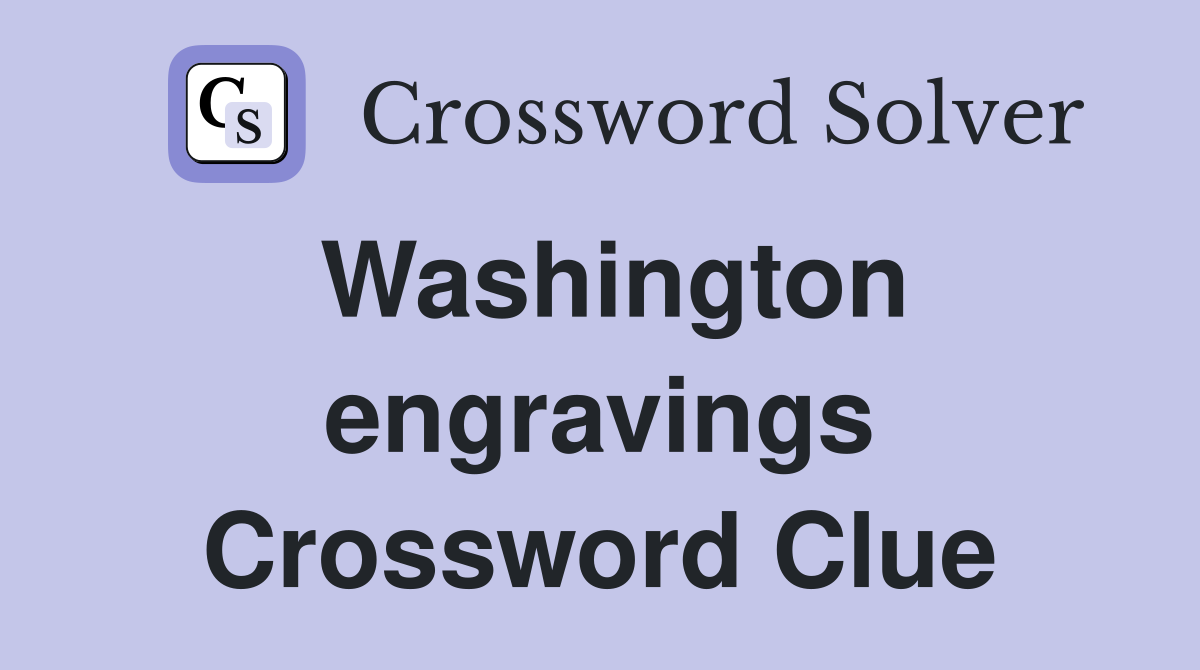 Washington engravings Crossword Clue