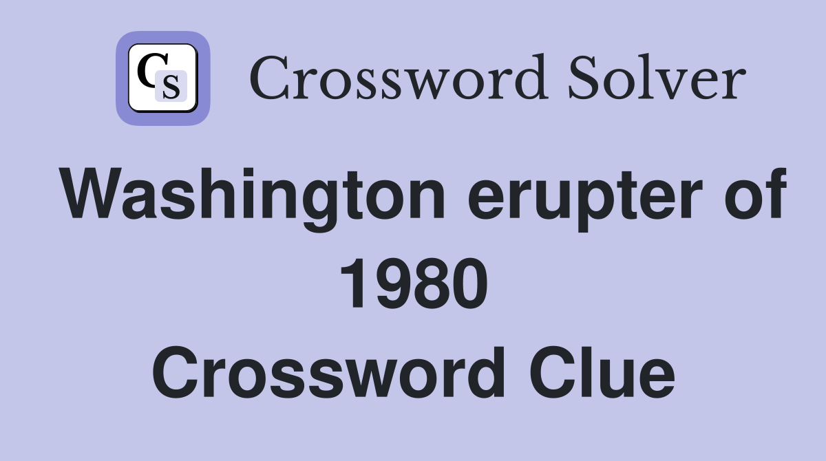 Washington erupter of 1980 Crossword Clue