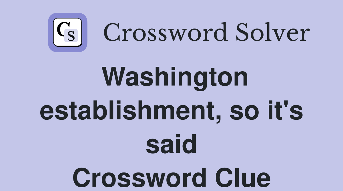 Washington establishment, so it's said Crossword Clue