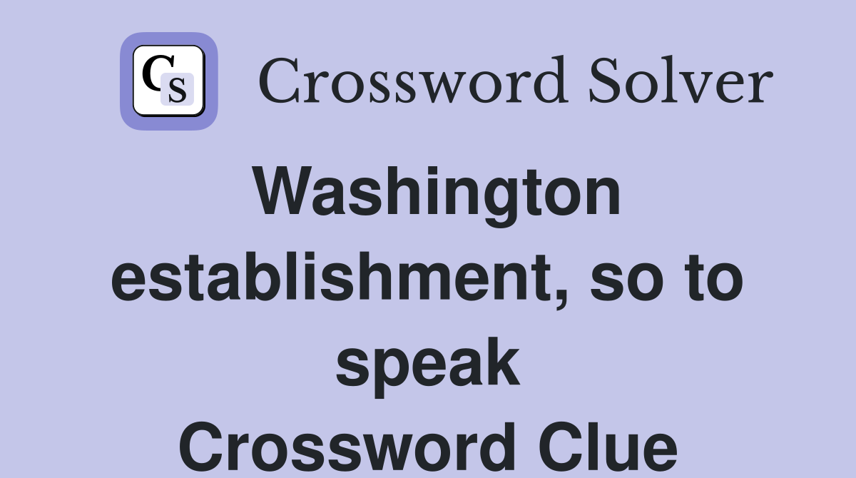 Washington establishment, so to speak Crossword Clue