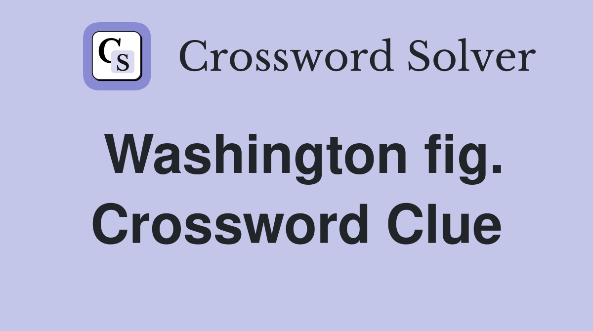 Washington fig. Crossword Clue