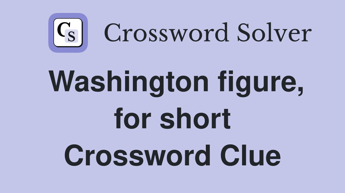 Washington figure, for short Crossword Clue