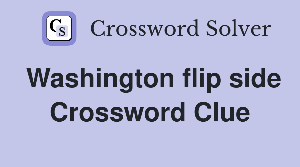 Washington flip side Crossword Clue