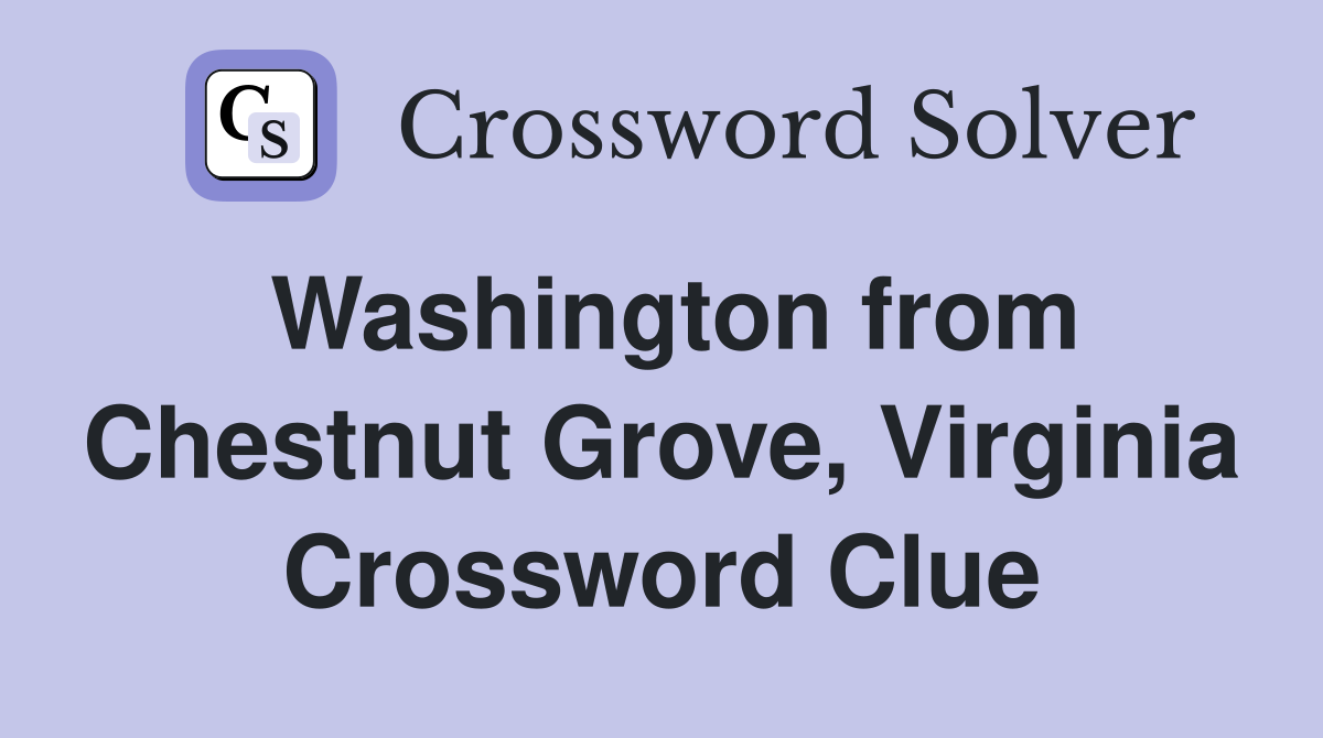 Washington from Chestnut Grove, Virginia Crossword Clue