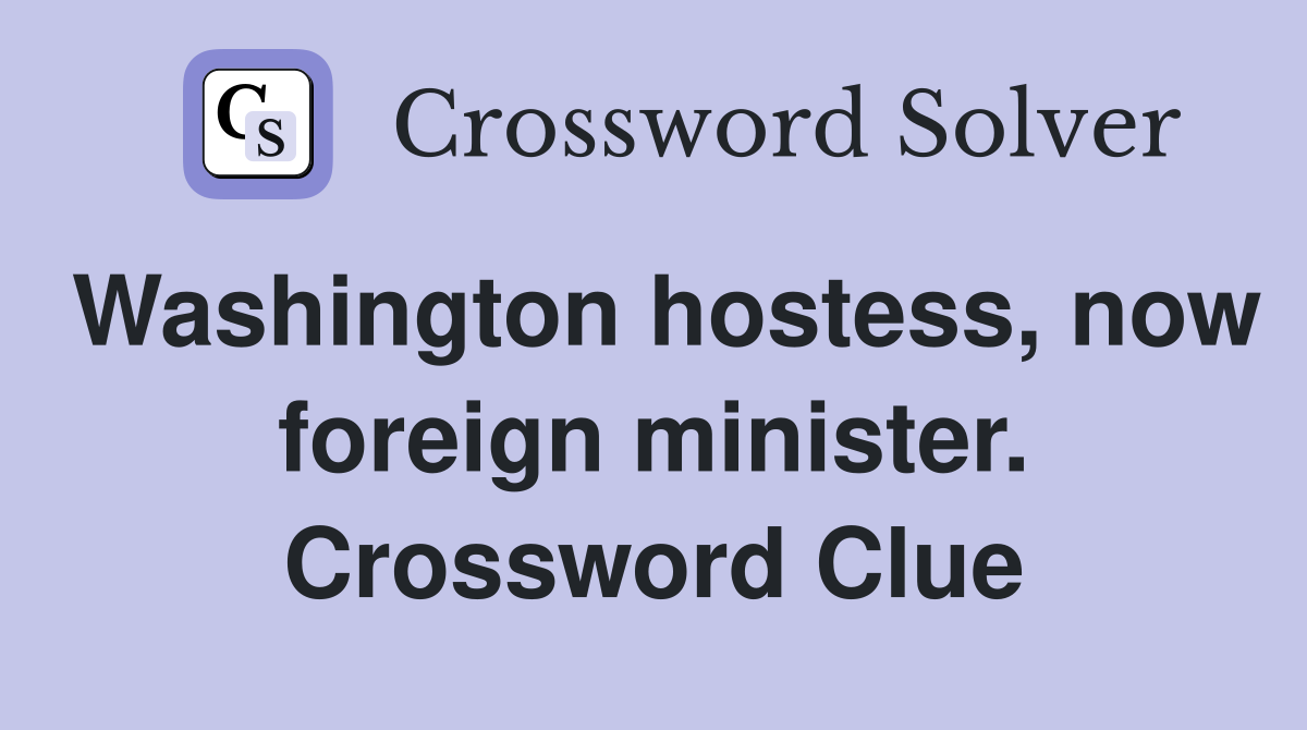 Washington hostess, now foreign minister. Crossword Clue