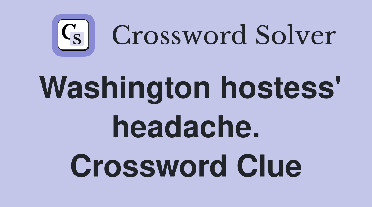 Washington hostess' headache. Crossword Clue