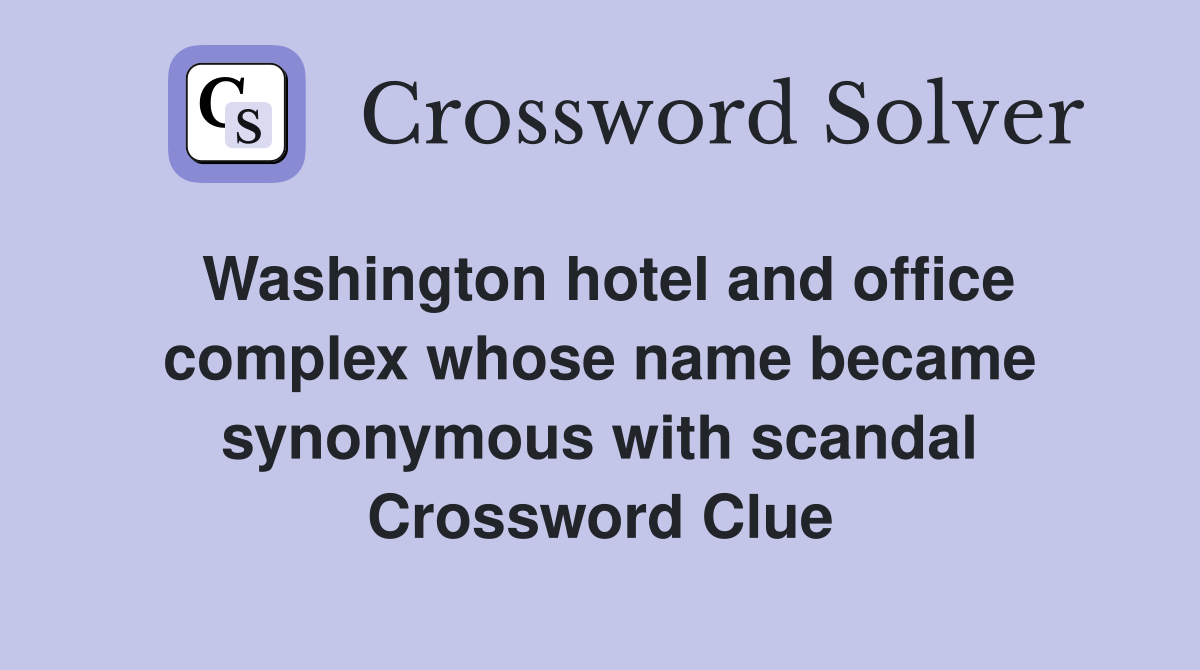 Washington hotel and office complex whose name became synonymous with scandal Crossword Clue