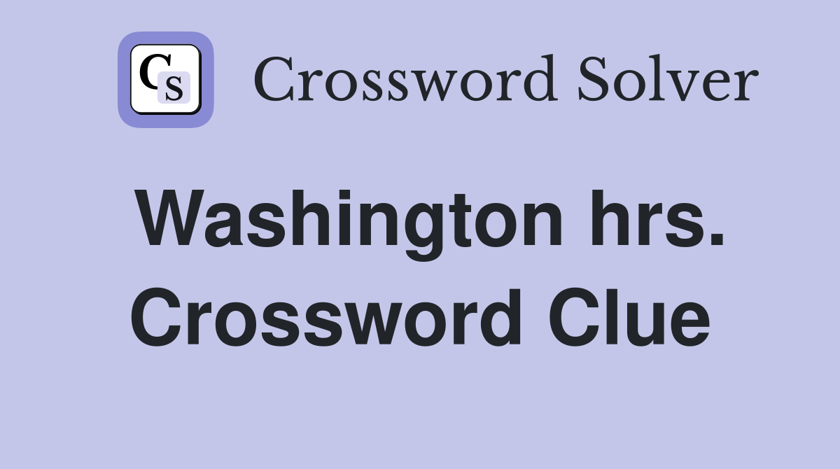 Washington hrs. Crossword Clue