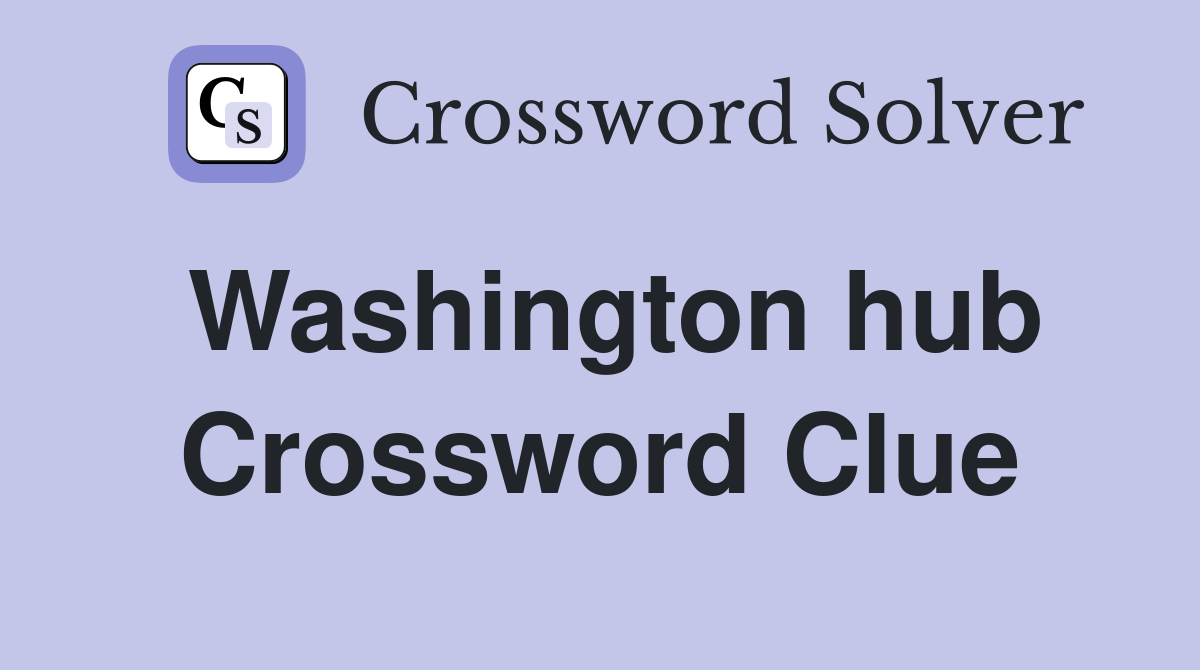 Washington hub Crossword Clue