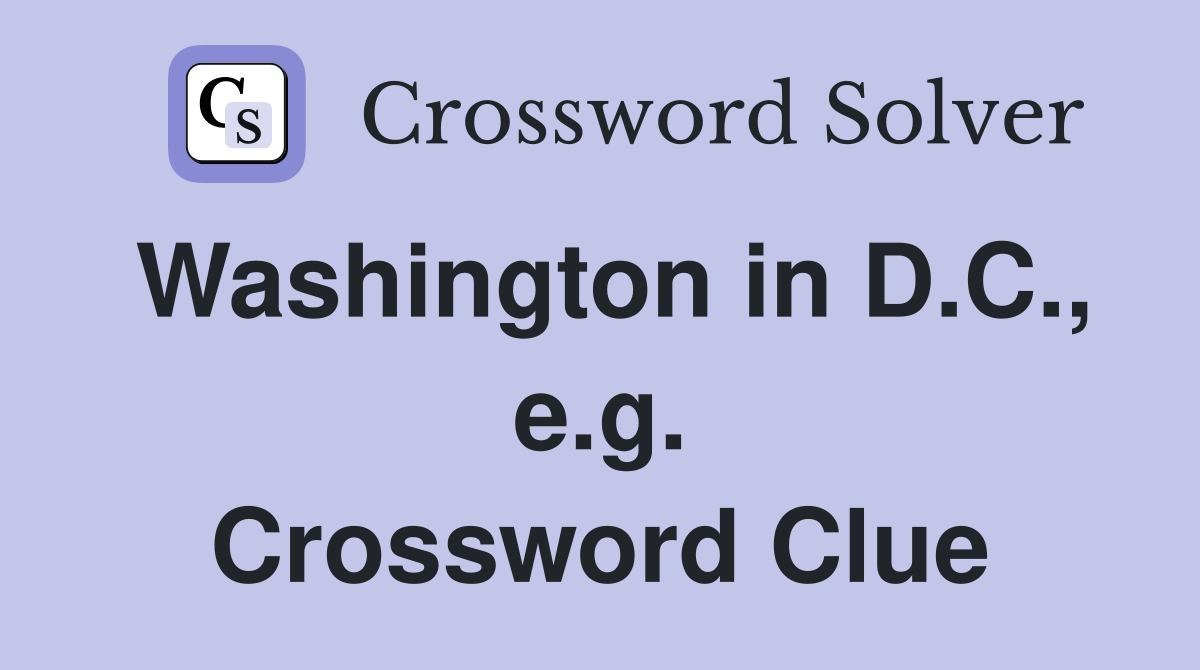 Washington in D.C., e.g. Crossword Clue