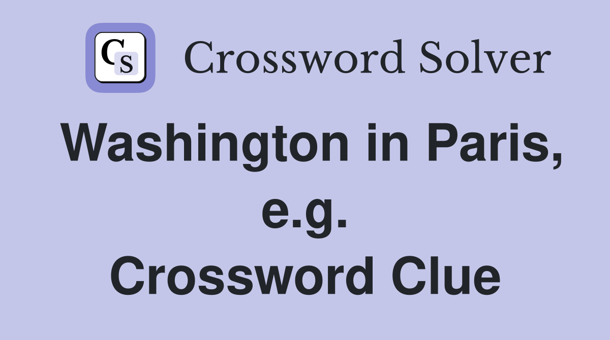Washington in Paris, e.g. Crossword Clue