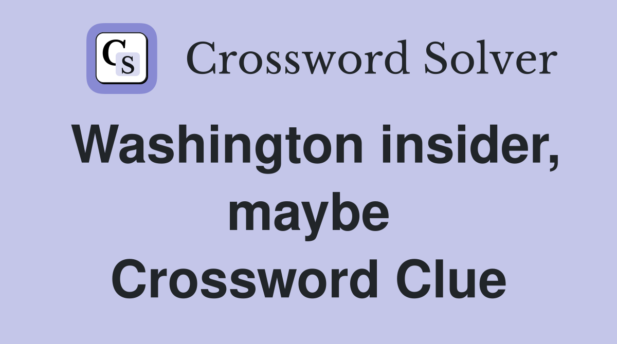 Washington insider, maybe Crossword Clue