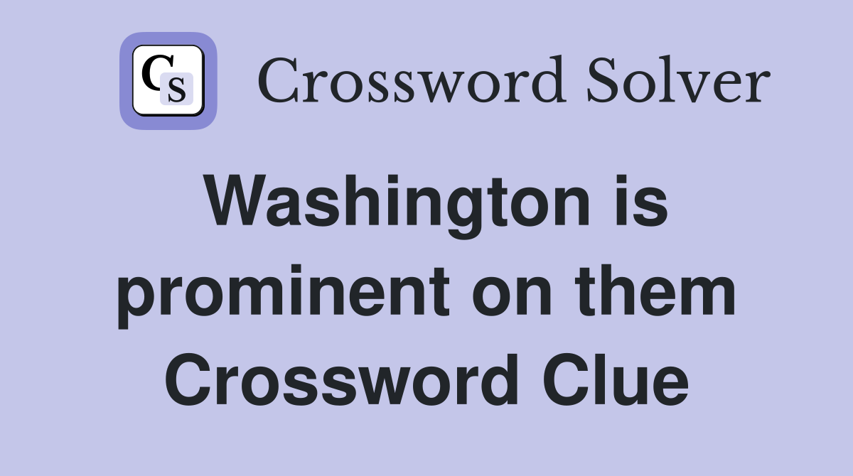 Washington is prominent on them Crossword Clue