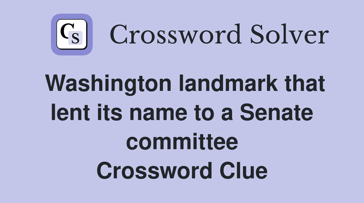 Washington landmark that lent its name to a Senate committee Crossword Clue