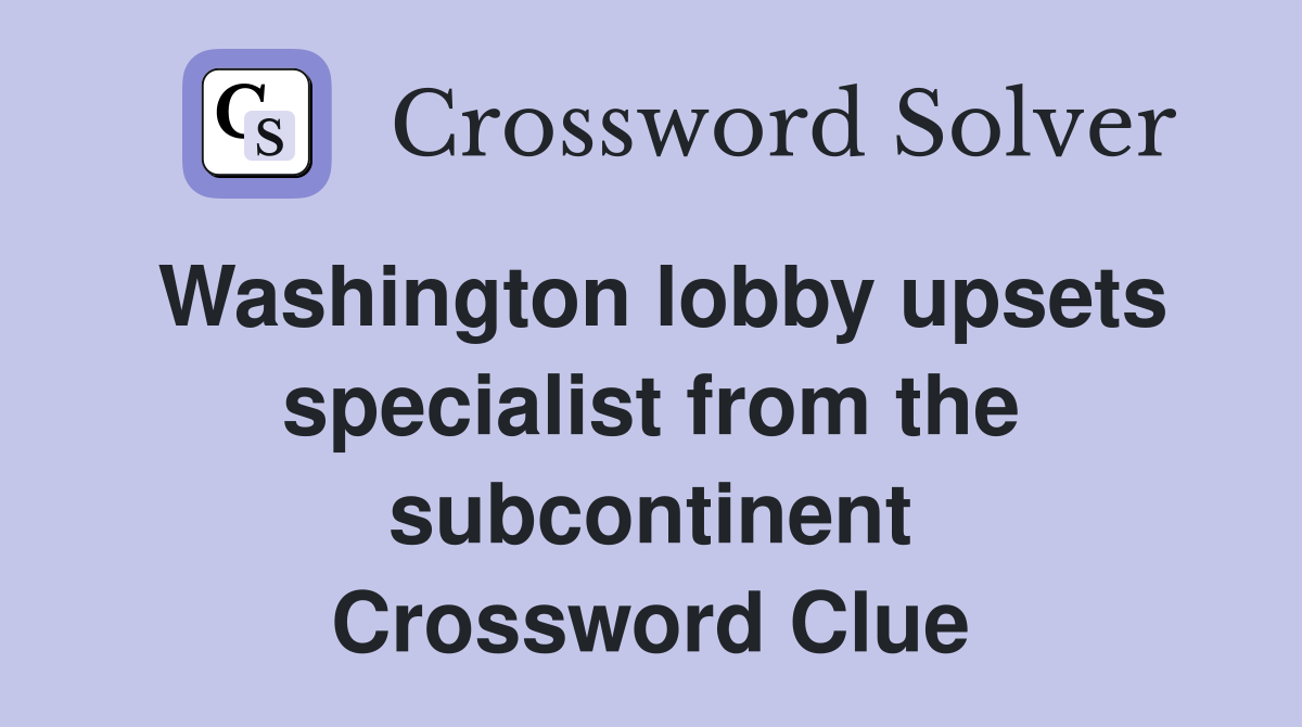 Washington lobby upsets specialist from the subcontinent Crossword Clue