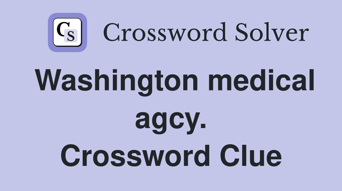 Washington medical agcy. Crossword Clue