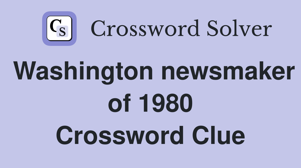 Washington newsmaker of 1980 Crossword Clue