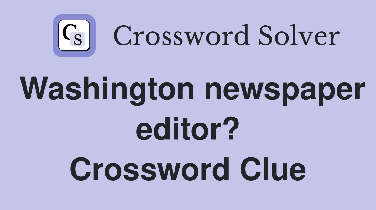 Washington newspaper editor? Crossword Clue