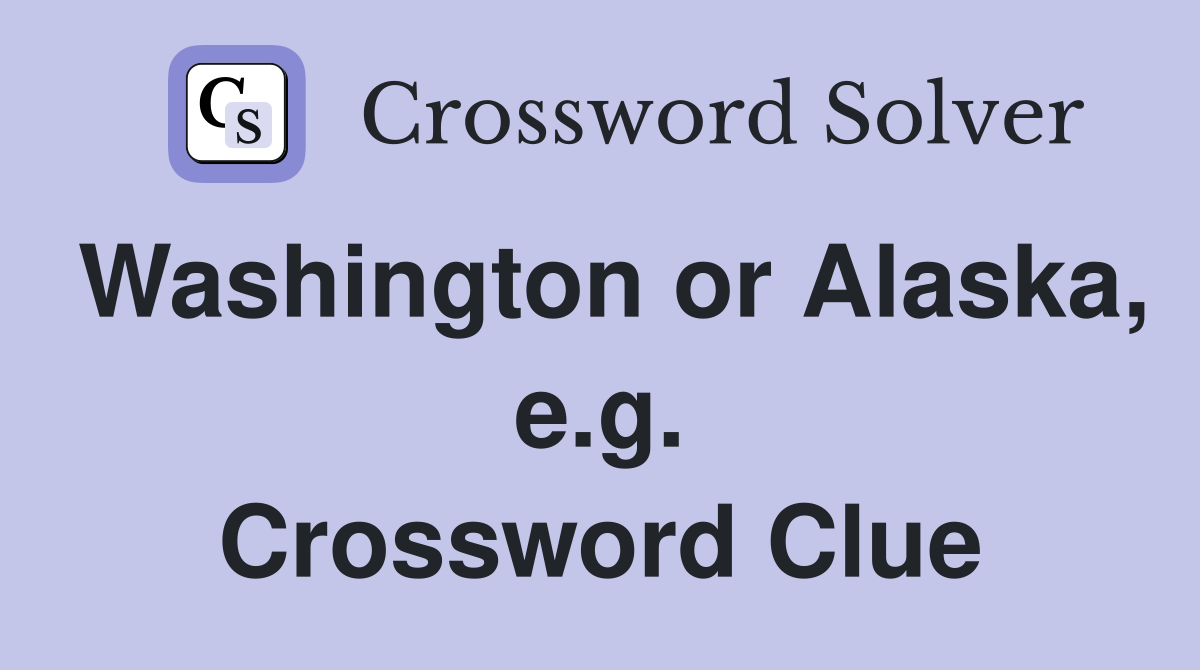 Washington or Alaska, e.g. Crossword Clue