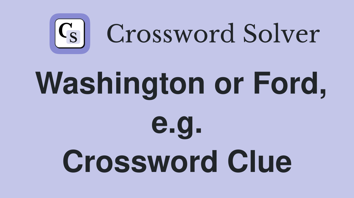 Washington or Ford, e.g. Crossword Clue