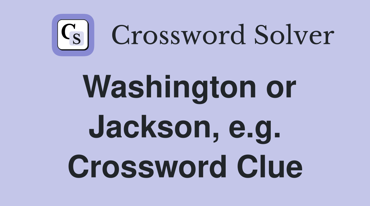 Washington or Jackson, e.g. Crossword Clue
