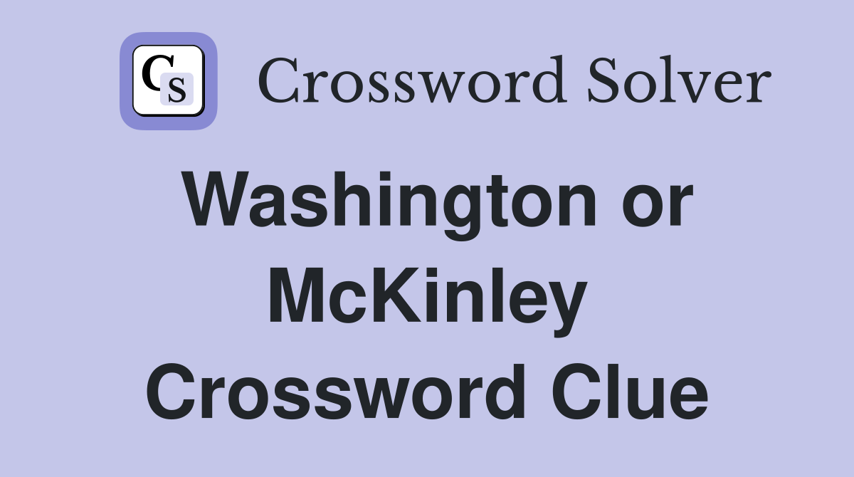 Washington or McKinley Crossword Clue