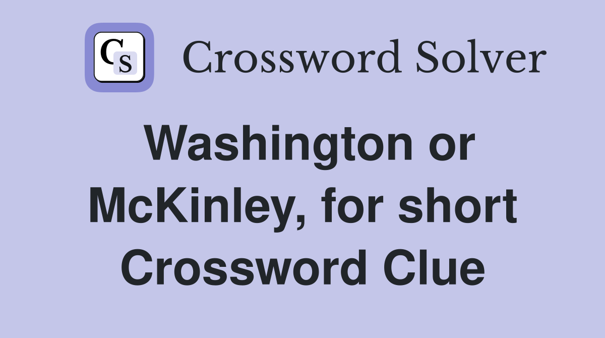 Washington or McKinley, for short Crossword Clue