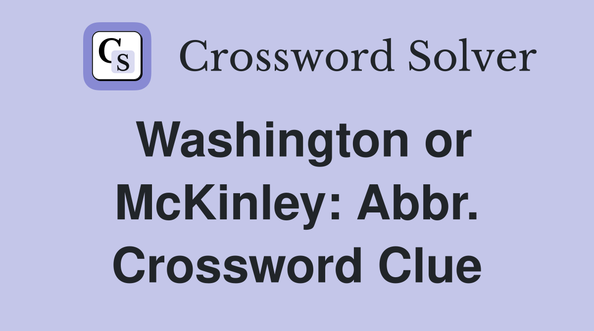 Washington or McKinley: Abbr. Crossword Clue