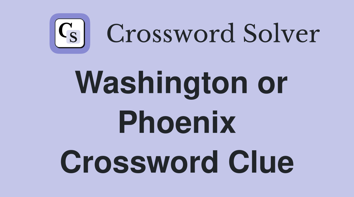 Washington or Phoenix Crossword Clue