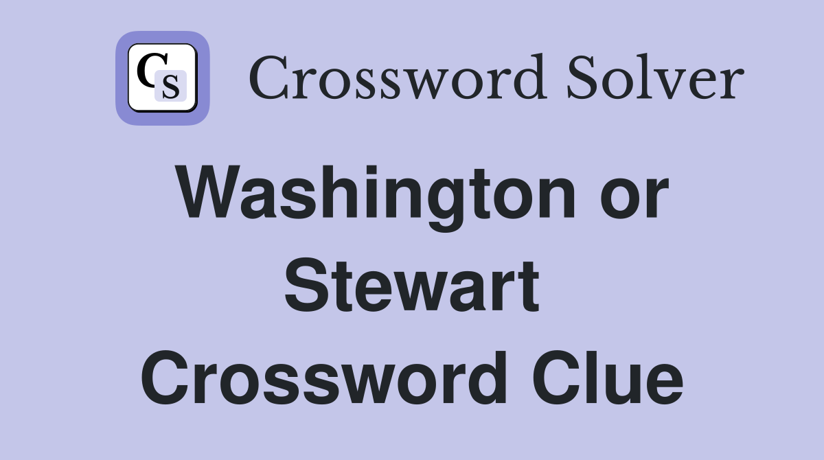 Washington or Stewart Crossword Clue
