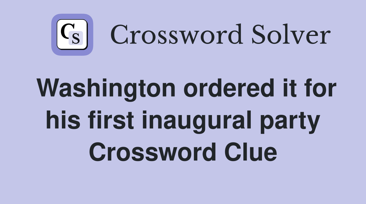 Washington ordered it for his first inaugural party Crossword Clue