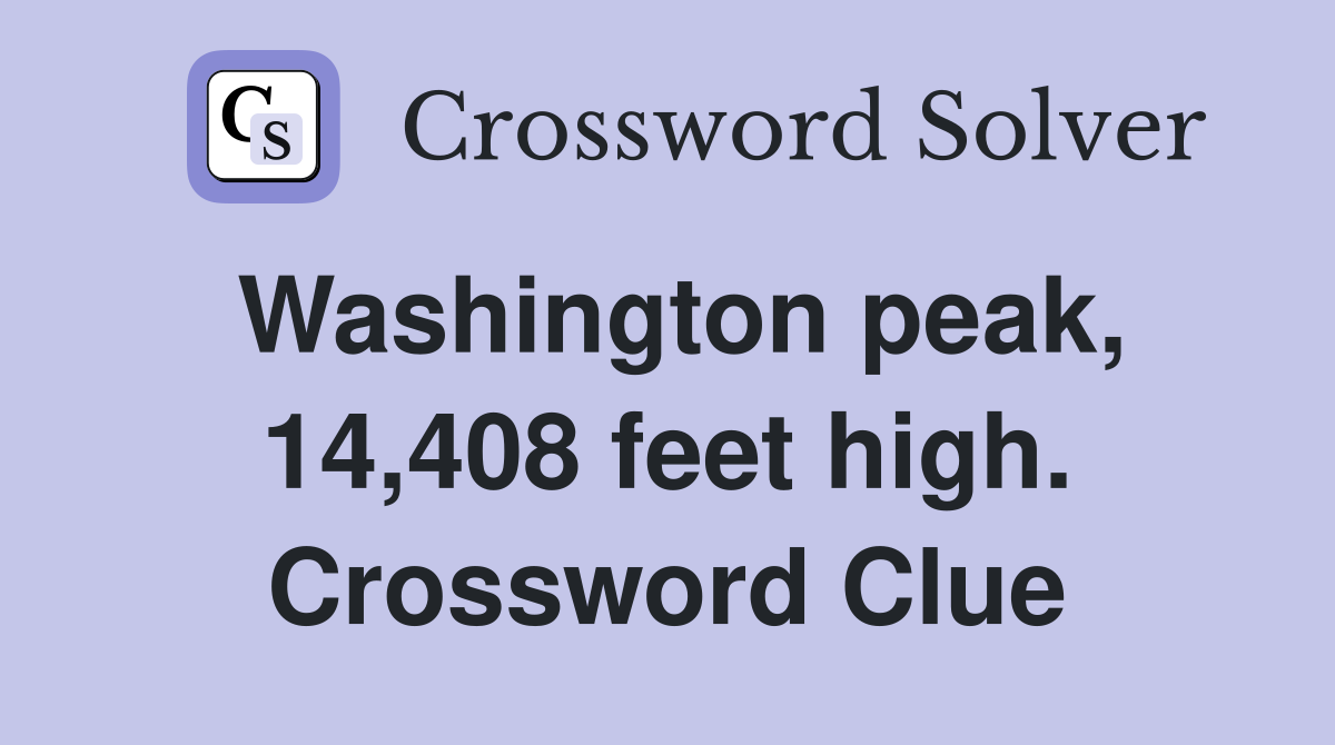 Washington peak, 14,408 feet high. Crossword Clue