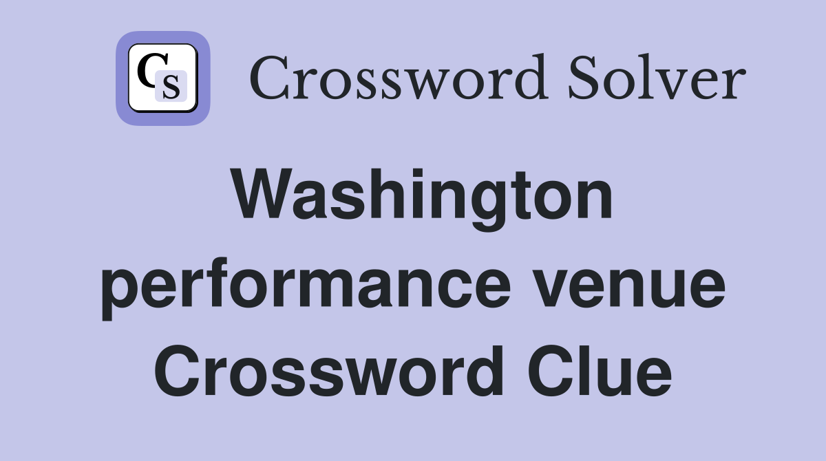 Washington performance venue Crossword Clue
