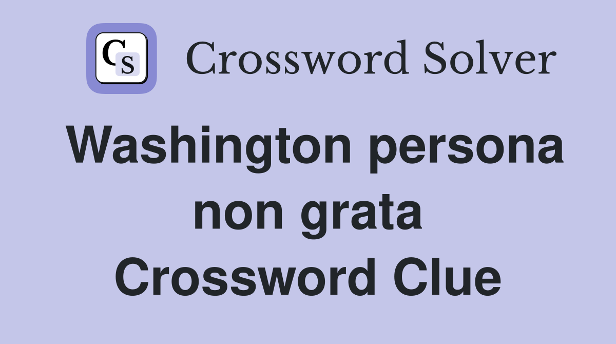 Washington persona non grata Crossword Clue