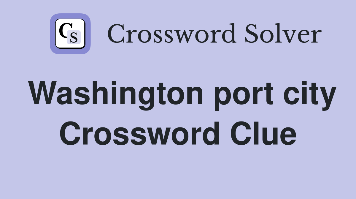 Washington port city Crossword Clue