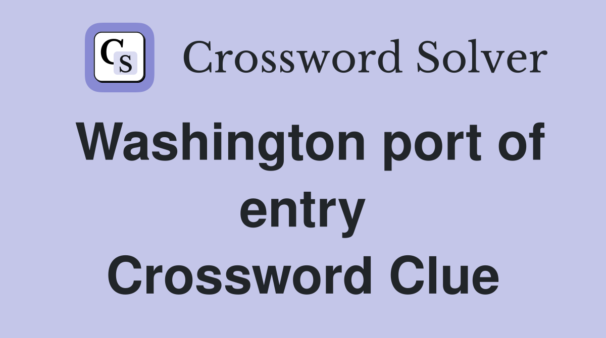 Washington port of entry Crossword Clue