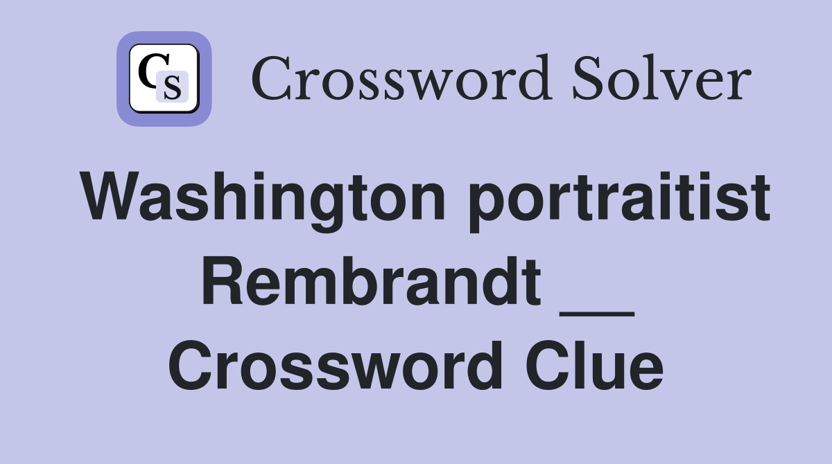 Washington portraitist Rembrandt __ Crossword Clue