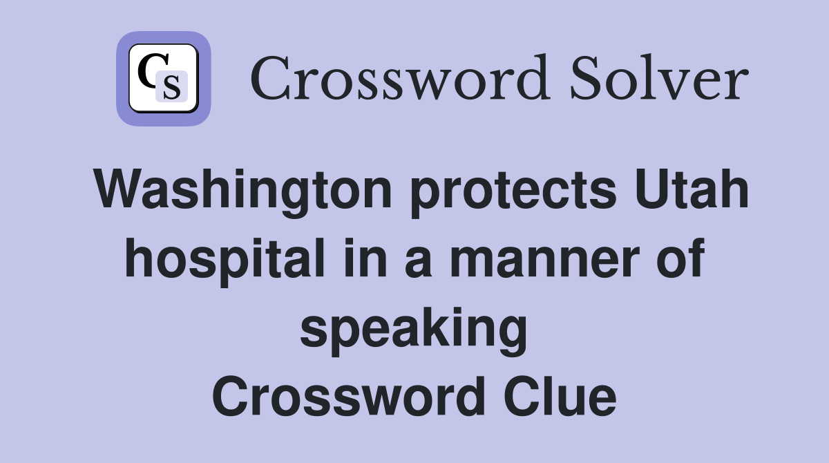 Washington protects Utah hospital in a manner of speaking Crossword Clue