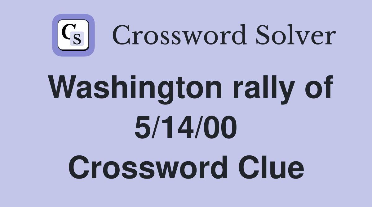 Washington rally of 5/14/00 Crossword Clue
