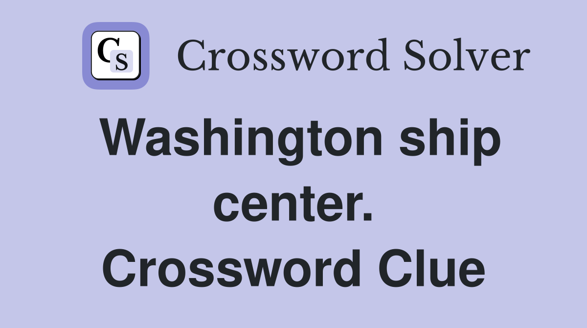 Washington ship center. Crossword Clue